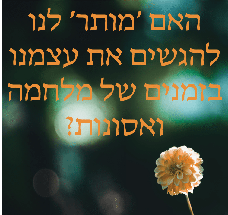 Read more about the article האם ״מותר״ לנו להגשים את עצמנו בזמנים של מלחמה ואסונות?